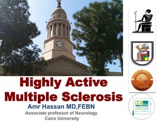 Amr Hassan MD,FEBN
Associate professor of Neurology
Cairo University
Highly Active
Multiple Sclerosis
 