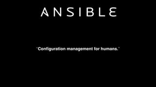 “Conﬁguration management for humans.”
 