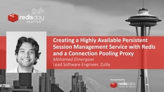 PRESENTED BY
Creating a Highly Available Persistent
Session Management Service with Redis
and a Connection Pooling Proxy
Mohamed Elmergawi
Lead Software Engineer, Zulily
 