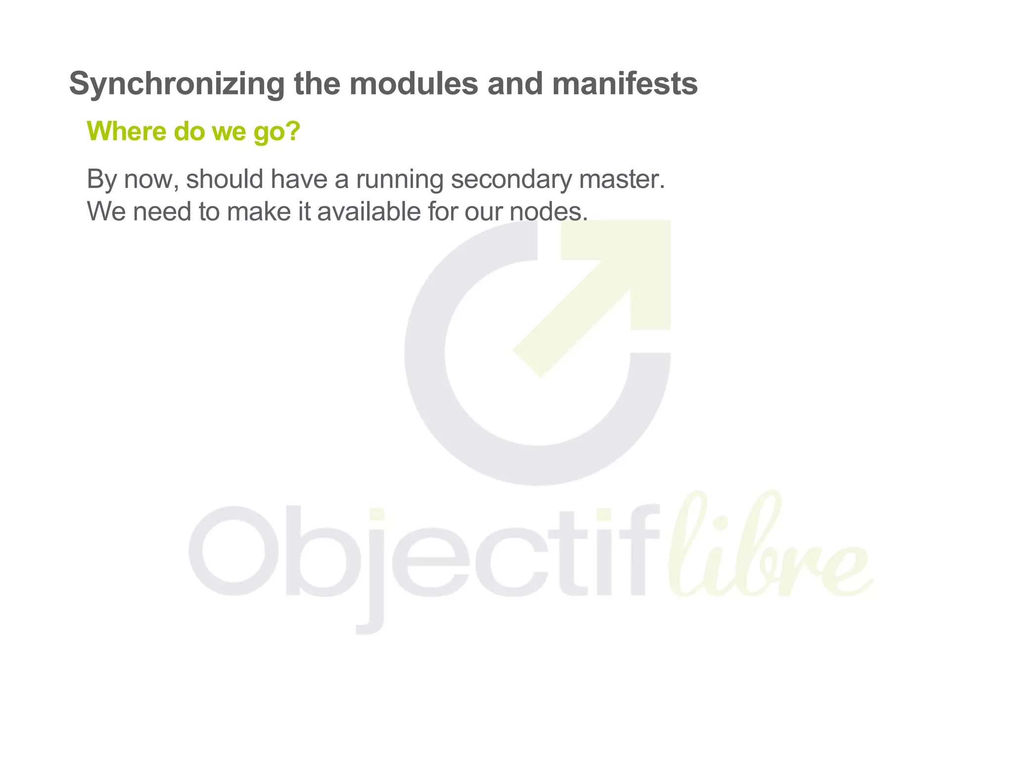 Synchronizing the modules and manifests
Where do we go?
By now, should have a running secondary master.
We need to make it available for our nodes.
 