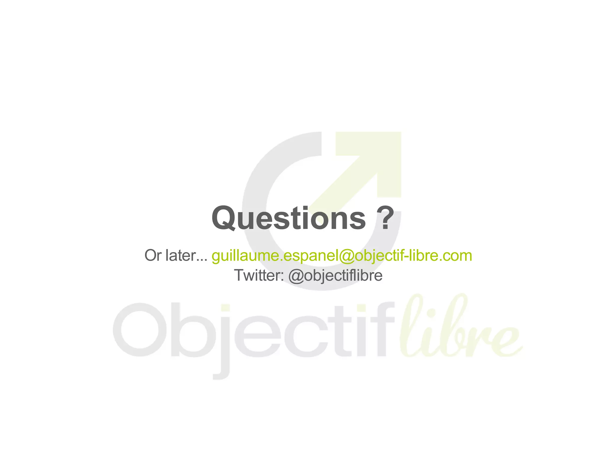 Questions ?
Or later... guillaume.espanel@objectif­libre.com
Twitter: @objectiflibre
 