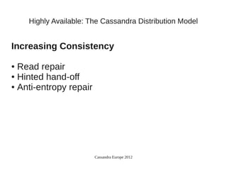 Highly Available: The Cassandra Distribution Model


Increasing Consistency

● Read repair
● Hinted hand-off

● Anti-entropy repair




                        Cassandra Europe 2012
 