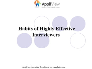 Habits of Highly Effective
Interviewers
Appliview-Innovating Recruitment www.appliview.com
 