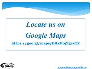 Locate us on
Google Maps
https://goo.gl/maps/BKkUtq9gevT2
www.entrepreneurindia.co
 