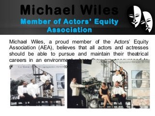 Michael Wiles
Member of Actors’ Equity
Association
Michael Wiles, a proud member of the Actors’ Equity
Association (AEA), ...