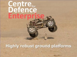 Highly robust ground platforms
Centre
Defence
Enterprise
for
 