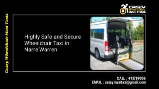 Highly Safe and Secure
Wheelchair Taxi in
Narre Warren
CaseyWheelchairMaxiTaxis
CALL : 413789056
EMAIL : caseymaxitaxi@gmail.com
 