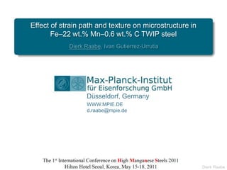 Effect of strain path and texture on microstructure in Fe–22 wt.% Mn–0.6 wt.% C TWIP steel Dierk Raabe, Ivan Gutierrez-Urrutia Düsseldorf, Germany WWW.MPIE.DE d.raabe@mpie.de Dierk Raabe 