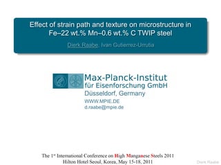Düsseldorf, Germany
WWW.MPIE.DE
d.raabe@mpie.de
Dierk Raabe
Dierk Raabe, Ivan Gutierrez-Urrutia
Effect of strain path and texture on microstructure in
Fe–22 wt.% Mn–0.6 wt.% C TWIP steel
 