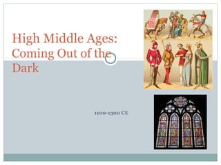 High Middle Ages:
Coming Out of the
Dark


             1100-1300 CE
 