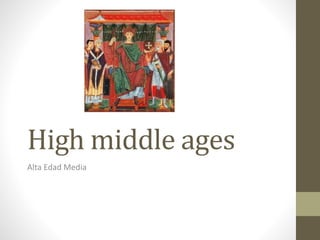 High middle ages
Alta Edad Media
 