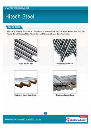 Round Bars:

We are a leading Supplier & Distributor of Round Bars such as Steel Round Bar, Inconel
Round Bars, Stainless Steel Round Bars and Titanium Round Bars from India.




             Steel Round Bar                          Inconel Round Bars




        Stainless Steel Round Bars                    Titanium Round Bars
 