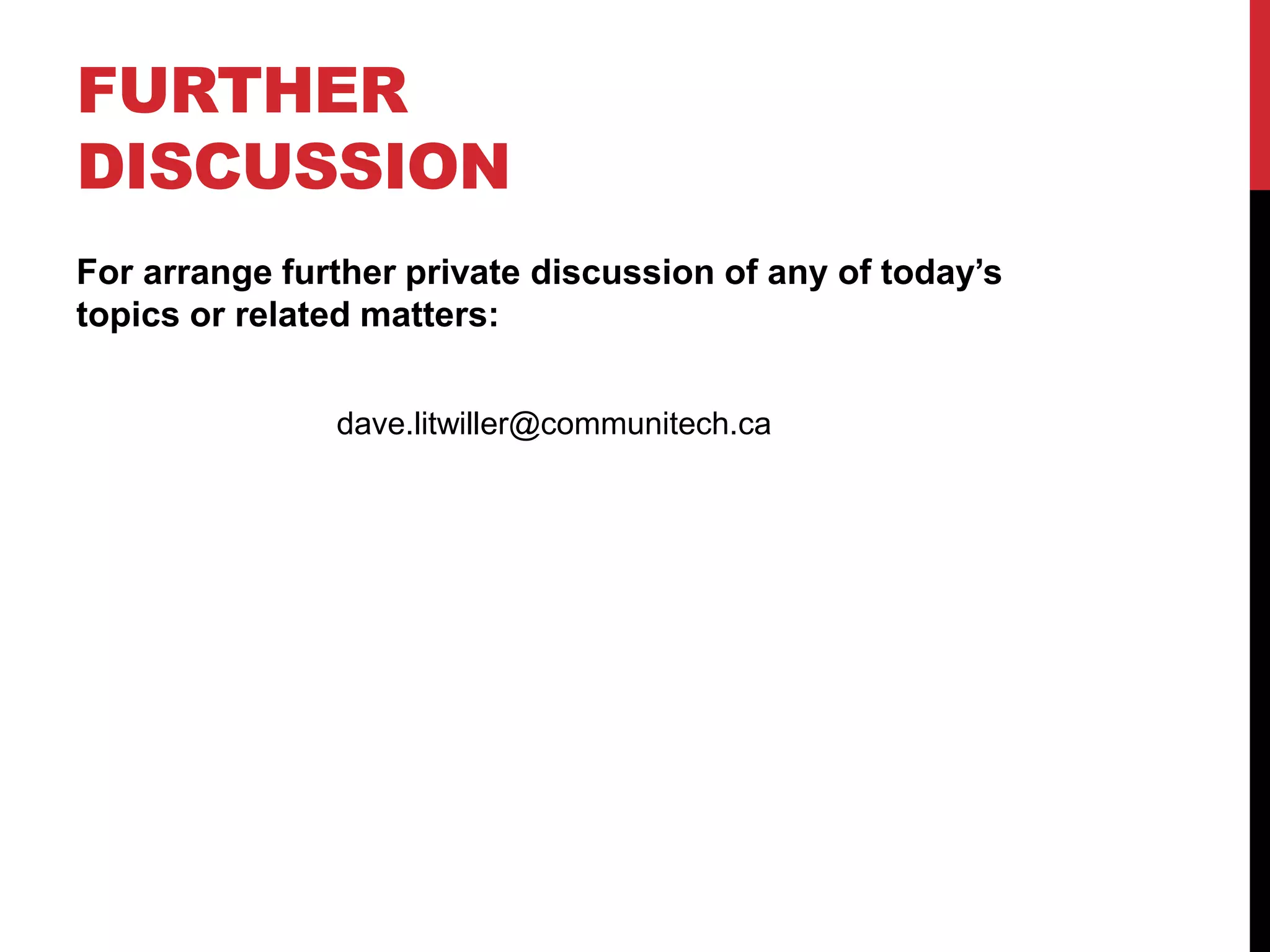 FURTHER
DISCUSSION
For arrange further private discussion of any of today’s
topics or related matters:
dave.litwiller@communitech.ca
 
