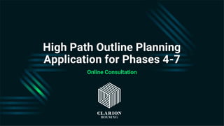 High Path Outline Planning
Application for Phases 4-7
Online Consultation
 