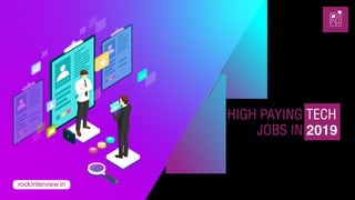 rockInterview.in
HIGH PAYING TECH
JOBS IN 2019
 