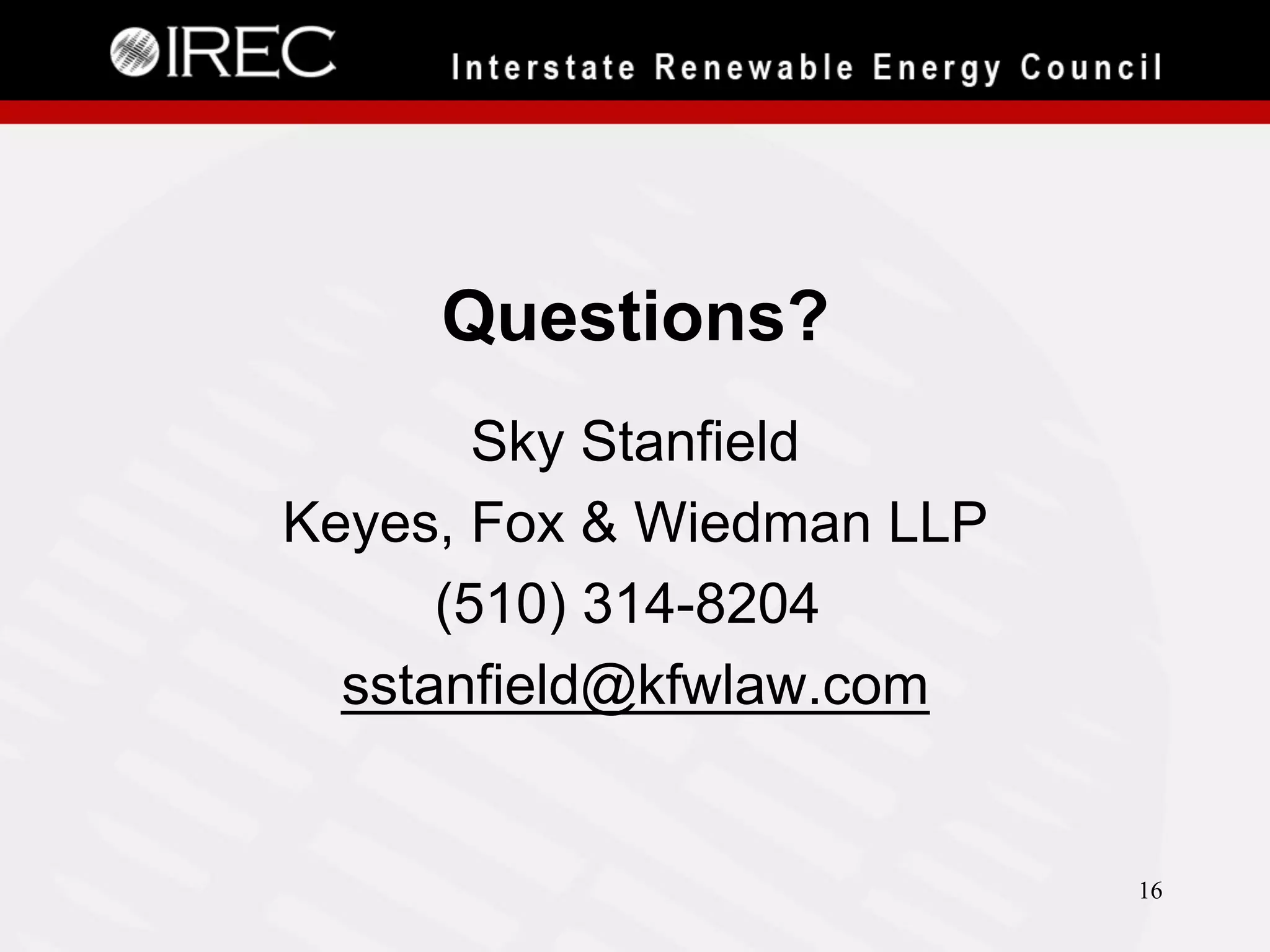 Questions?
Sky Stanfield
Keyes, Fox & Wiedman LLP
(510) 314-8204
sstanfield@kfwlaw.com

16

 