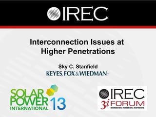 Interconnection Issues at
Higher Penetrations
Sky C. Stanfield

1

 