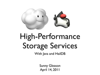 High-Performance
Storage Services
   With Java and HailDB


      Sunny Gleason
      April 14, 2011
 