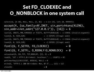 Set FD_CLOEXEC and
O_NONBLOCK in one system call
select(16, [4 10], NULL, NULL, {1, 0})

= 1 (in [4], left {0, 999997})

a...