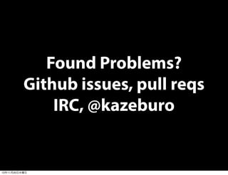 Found Problems?
Github issues, pull reqs
IRC, @kazeburo

13年11月20日水曜日

 