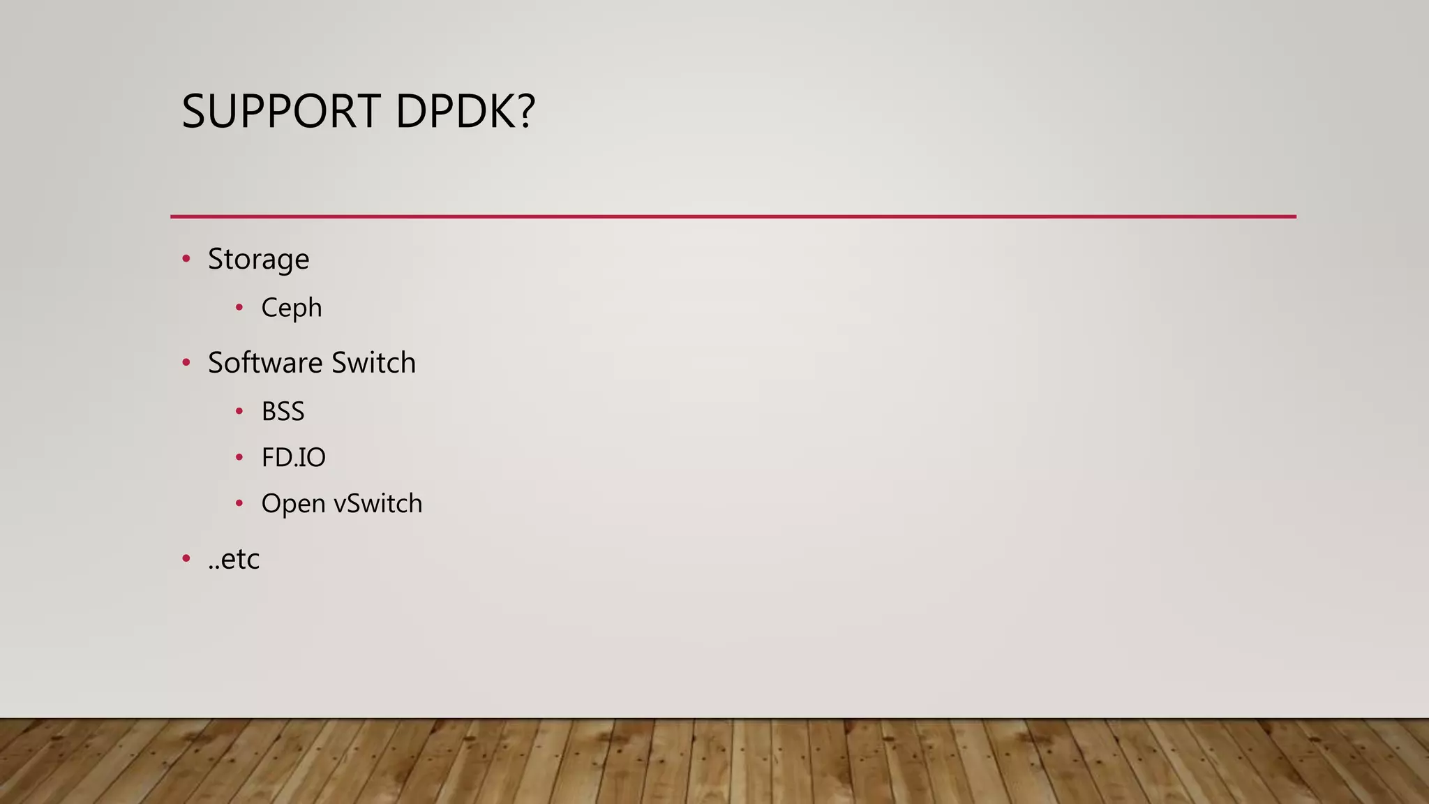 SUPPORT DPDK?
• Storage
• Ceph
• Software Switch
• BSS
• FD.IO
• Open vSwitch
• ..etc
 