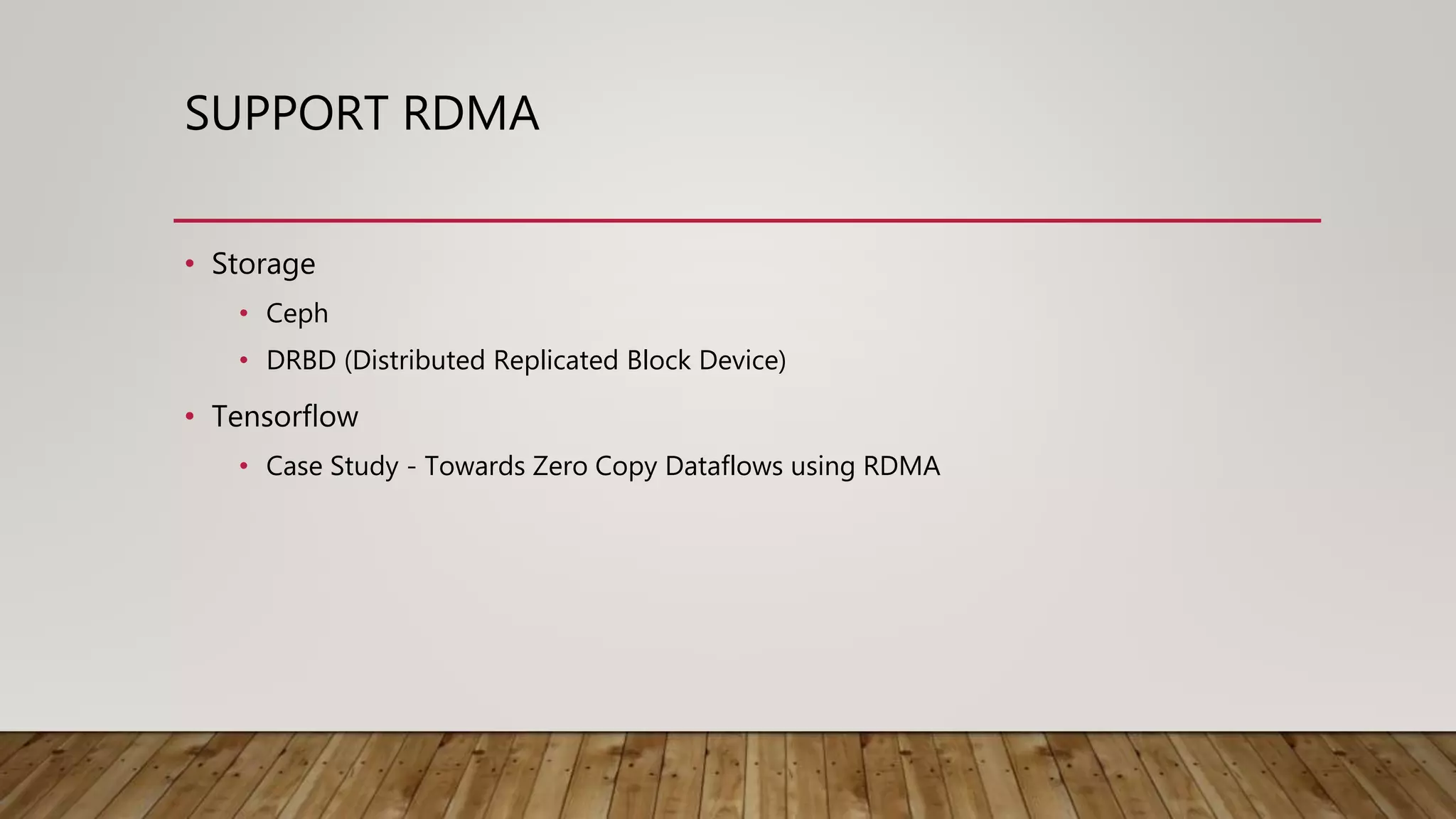 SUPPORT RDMA
• Storage
• Ceph
• DRBD (Distributed Replicated Block Device)
• Tensorflow
• Case Study - Towards Zero Copy Dataflows using RDMA
 