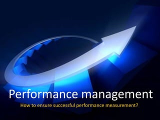 Performance management
How to ensure successful performance measurement?

 