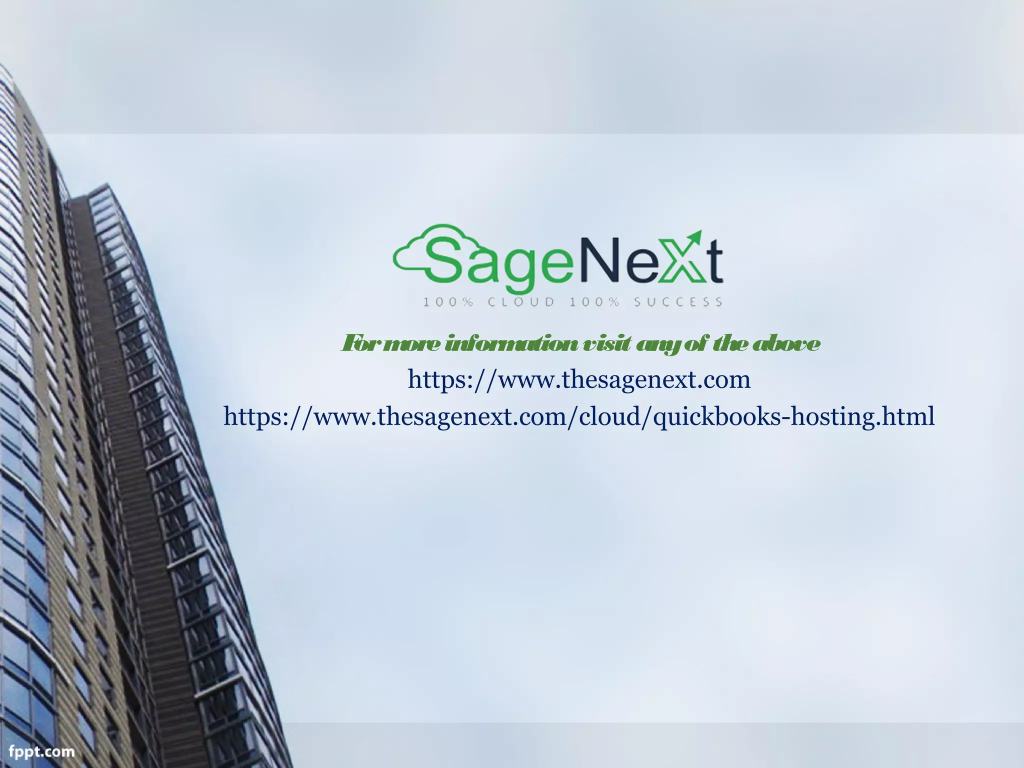 Formoreinformationvisit anyof theabove
https://www.thesagenext.com
https://www.thesagenext.com/cloud/quickbooks-hosting.html
 