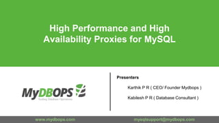 www.mydbops.com mysqlsupport@mydbops.com
Presenters
Karthik P R ( CEO/ Founder Mydbops )
Kabilesh P R ( Database Consultant )
High Performance and High
Availability Proxies for MySQL
 