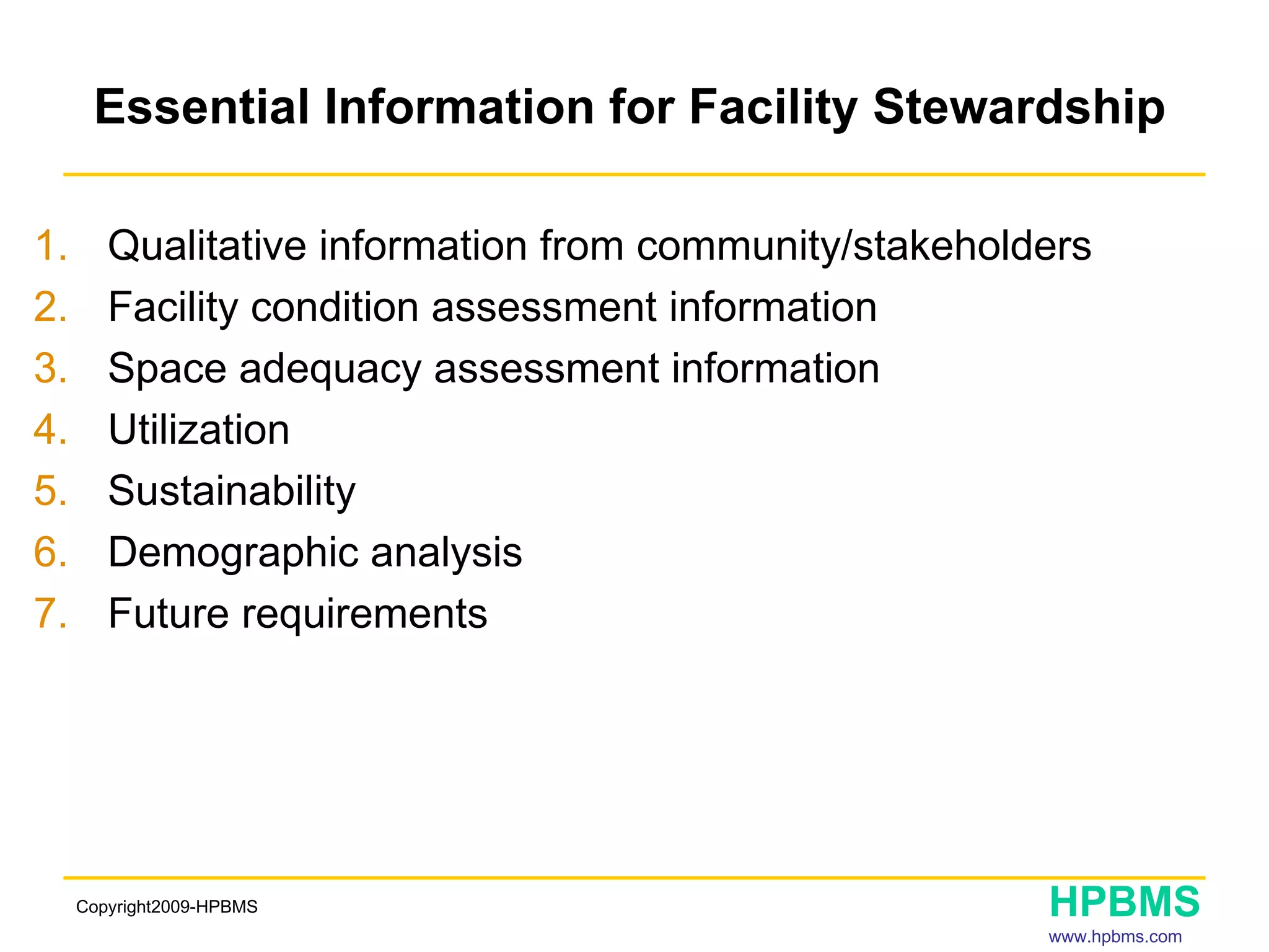 Essential Information for Facility Stewardship  Qualitative information from community/stakeholders Facility condition assessment information Space adequacy assessment information Utilization Sustainability Demographic analysis Future requirements 