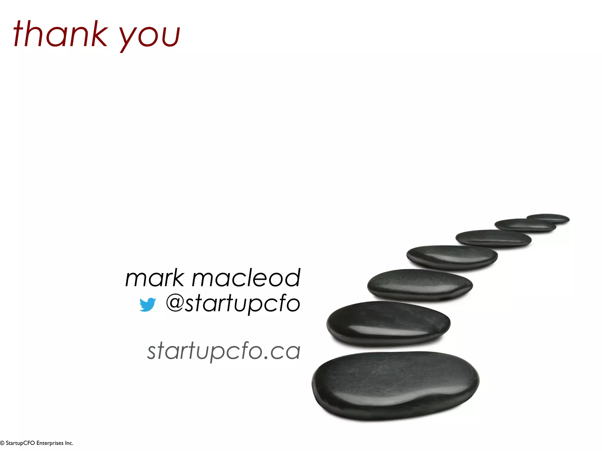 thank you 
© StartupCFO Enterprises Inc. 
mark macleod 
@startupcfo 
startupcfo.ca 
