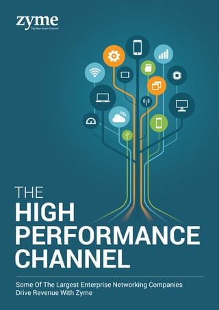 THE
HIGH
PERFORMANCE
CHANNEL
Some Of The Largest Enterprise Networking Companies
Drive Revenue With Zyme
 