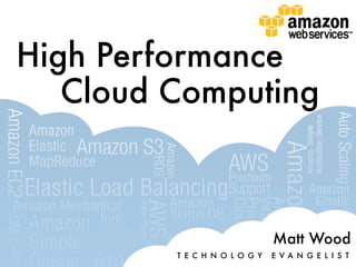 High Performance
   Cloud Computing



                               Matt Wood
         T E C H N O L O G Y   E VA N G E L I S T
 