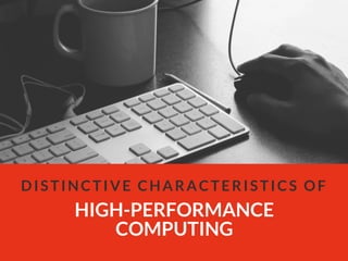 HIGH-PERFORMANCE
COMPUTING
DISTINCTIVE CHARACTERISTICS OF
 