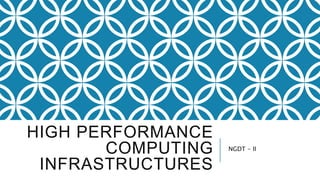 HIGH PERFORMANCE
COMPUTING
INFRASTRUCTURES
NGDT - II
 