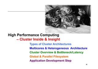 High Performance Computing
     – Cluster Inside & Insight
            Types of Cluster Architectures
            Multicores & Heterogeneous Architecture
            Cluster Overview & Bottleneck/Latency
            Global & Parallel Filesystem
            Application Development Step
                                                 35
 