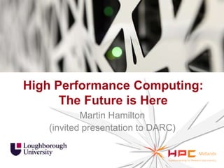 High Performance Computing:
The Future is Here
Martin Hamilton
(invited presentation to DARC)

 