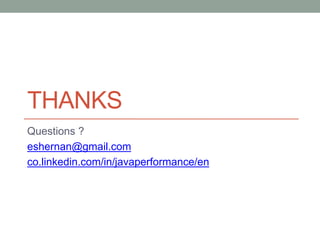 THANKS
Questions ?
eshernan@gmail.com
co.linkedin.com/in/javaperformance/en
 
