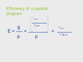 Efficiency of a parallel
program
E =
Tserial
Tparallel
S
p
=
p
=
Tserial
p Tparallel
.
 