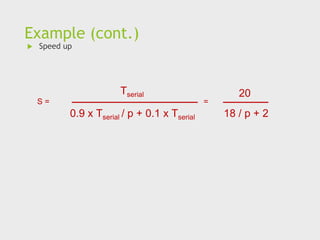 Example (cont.)
 Speed up
0.9 x Tserial / p + 0.1 x Tserial
Tserial
S = =
18 / p + 2
20
 