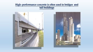 High-performance concrete is often used in bridges and
tall buildings
 