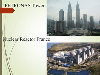 PETRONAS Tower
Nuclear Reactor France
 