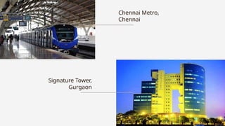 Chennai Metro,
Chennai
Signature Tower,
Gurgaon
 