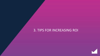 3. TIPS FOR INCREASING ROI
 