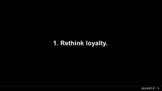 75
1. Rethink loyalty.
 
