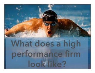 What does a high
performance firm
    look like?
 