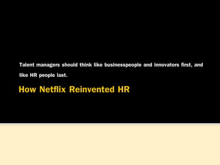 Talent managers should think like businesspeople and innovators first, and
like HR people last.

 