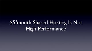 $5/month Shared Hosting Is Not
      High Performance
 