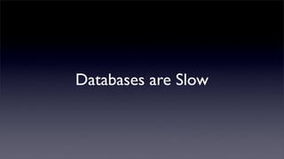 Databases are Slow
 