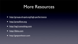 More Resources

•   http://groups.drupal.org/high-performance

•   http://pressﬂow.org

•   http://tag1consulting.com

•   http://2bits.com

•   http://getpantheon.com
 